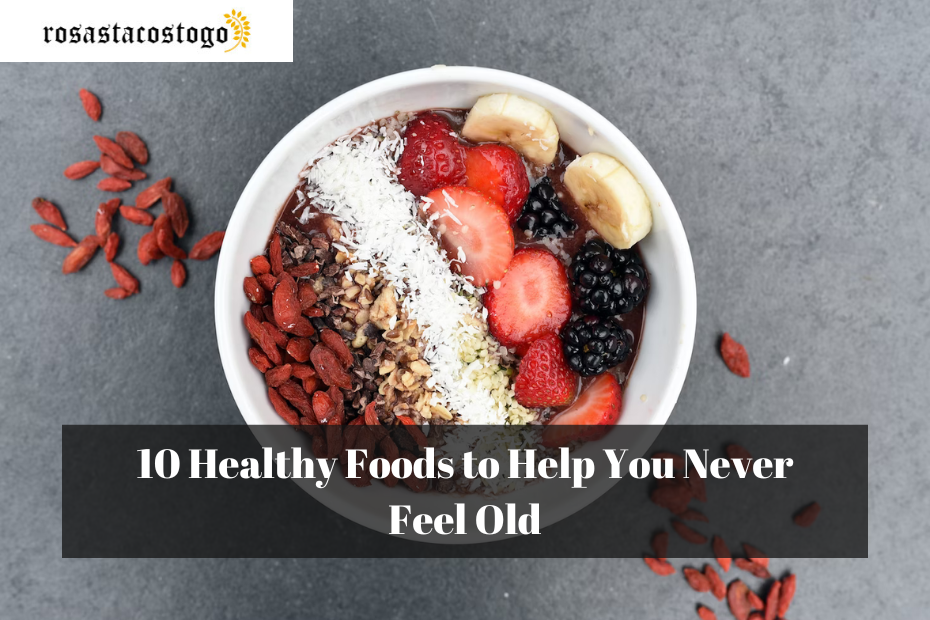 10 Healthy Foods to Help You Never Feel Old